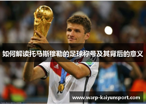 如何解读托马斯穆勒的足球称号及其背后的意义