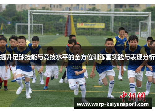 提升足球技能与竞技水平的全方位训练营实践与表现分析 提升足球技能与竞技水平的全方位训练营实践与表现分析