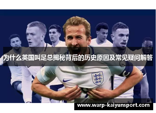 为什么英国叫足总揭秘背后的历史原因及常见疑问解答 为什么英国叫足总揭秘背后的历史原因及常见疑问解答