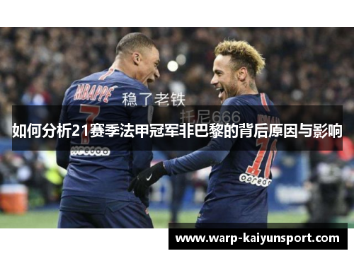 如何分析21赛季法甲冠军非巴黎的背后原因与影响 如何分析21赛季法甲冠军非巴黎的背后原因与影响