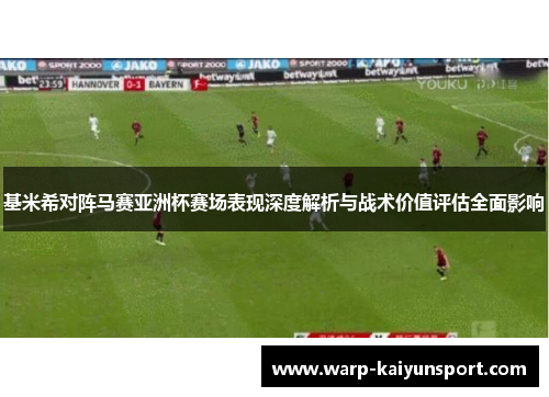 基米希对阵马赛亚洲杯赛场表现深度解析与战术价值评估全面影响