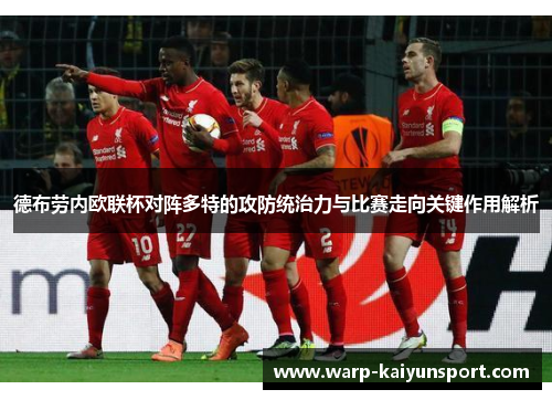 德布劳内欧联杯对阵多特的攻防统治力与比赛走向关键作用解析