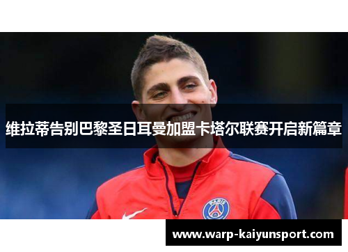 维拉蒂告别巴黎圣日耳曼加盟卡塔尔联赛开启新篇章