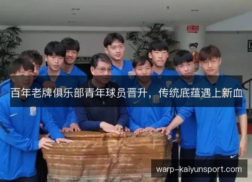 百年老牌俱乐部青年球员晋升，传统底蕴遇上新血