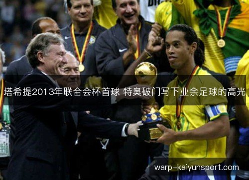 塔希提2013年联合会杯首球 特奥破门写下业余足球的高光